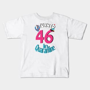 I turned 46 in quarantined Kids T-Shirt